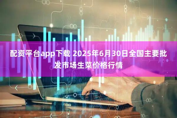 配资平台app下载 2025年6月30日全国主要批发市场生菜价格行情